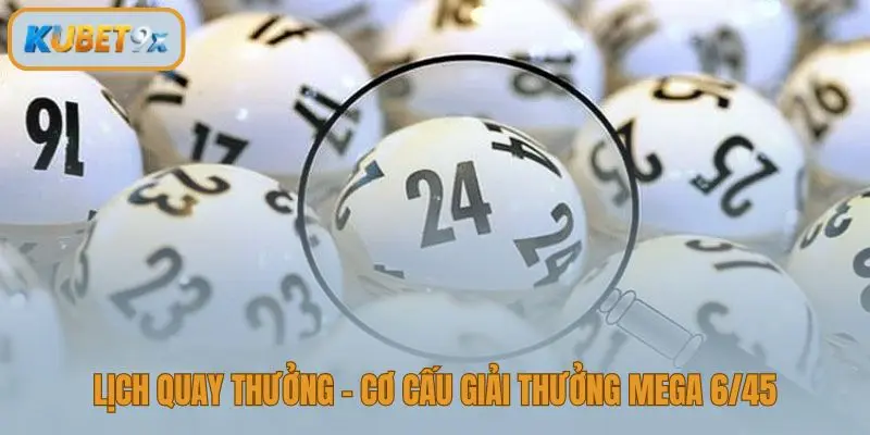 Lịch quay thưởng Mega 6/45 và cơ cấu giải thưởng